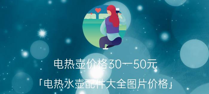 电热壶价格30一50元 「电热水壶配件大全图片价格」